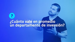 ¿CUÁNTO VALE EN PROMEDIO UN DEPARTAMENTO DE INVERSIÓN?