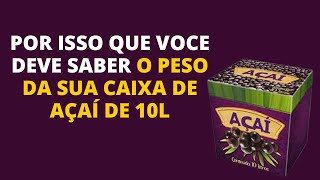 POR ISSO QUE VOCÊ DEVE SABER O PESO DA SUA CAIXA DE AÇAÍ DE 10l