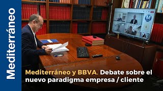 Mediterráneo y BBVA impulsan un debate sobre el nuevo paradigma empresa/cliente