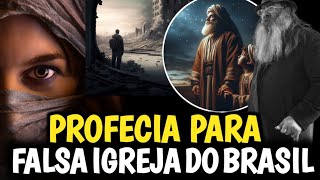 Profecia para a IGREJA FALSA do Brasil e para a Igreja VERDADEIRA.