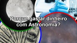 Porque Gastar Dinheiro com Astronomia?