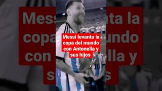 Messi levanta la copa del mundo con Antonella y sus hijos