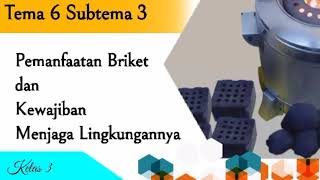 Tema 6 Subtema 3 Pemanfaatan Briket dan Kewajiban Menjaga Lingkungan