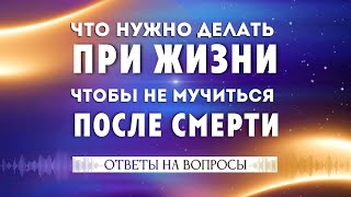 Ответы на вопросы. Что делать при жизни, чтобы не мучиться после смерти. Часть 2. #ответы_на_вопросы