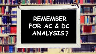 Remember Things For AC & DC Analysis.