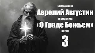 Аврелий Августин - «О Граде Божьем» книга 3.