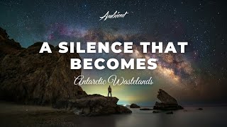 Antarctic Wastelands - A Silence that Becomes [ambient meditation drone]