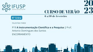 [Curso de Verão 2023] 6ªf. Palestra 19 e Encerramento | Prof. Antônio Domingues e Pós-Graduação IF