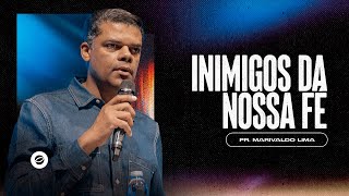 Inimigos da Nossa Fé | Pr. Marivaldo Lima