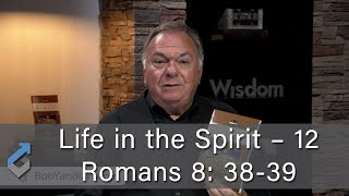 Life in the Spirit – 12 – Romans 8:38-39 - Student of the Word 1548