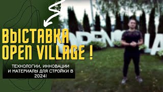 Выставка OPEN VILLAGE (опен вилладж) 2023! Технологии, инновации и материалы для стройки дома в 2024