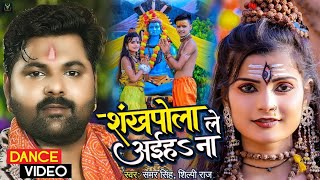 शंखपोला ले अईहs ना - Samar Singh , Shilpi Raj - Shubham J , Khushbu G - Bhojpuri Bol Bam Song 2022