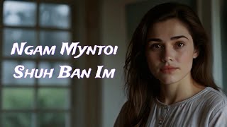 Ngam Myntoi Shuh Ban Im | Khasi Sad Song