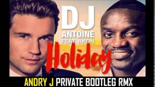 DJ Antoine feat. Akon – Holiday (Andry J Private Bootleg rmx)