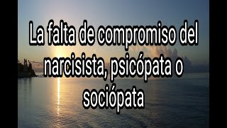 LA FALTA DE COMPROMISO DEL NARCISISTA, PSICÓPATA O SOCIÓPATA #narcisista #psicópata #sociópata