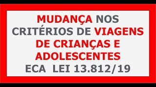 MUDANÇA DE REGRA EM 2019 , VIAGENS DE CRIANÇAS E ADOLESCENTES - Lei 13.812/19