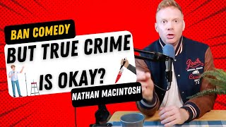 True Crime Is More Harmful Than Comedy | Nathan Macintosh | Rant