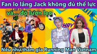 Fan lo lắng Jack không đủ thể lực và... độ lươn lẹo nếu như tham gia Running Man Vietnam