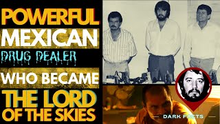 Powerful Mexican Drug Dealer - Who Became The Lord Of The Skies - Dark Facts