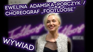 FOOTLOOSE / WYWIAD / EWELINA ADAMSKA-PORCZYK / CHOREOGRAF