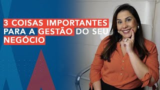 3 COISAS IMPORTANTES PARA A GESTÃO DO SEU NEGÓCIO