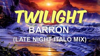 BARRON - Twilight (Late Night Italo Mix)