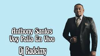 Anthony Santos Voy Palla En Vivo