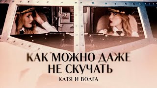 Катя и Волга - Как можно даже не скучать