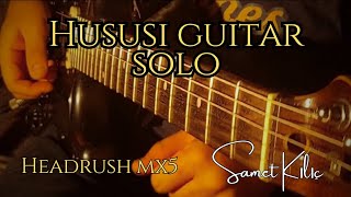 Samet Kılıç | Hususi Guitar Solo | Headrush MX5