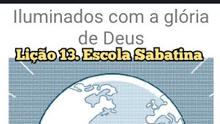 Lição 13. Iluminados pela glória de Deus. Escola Sabatina.