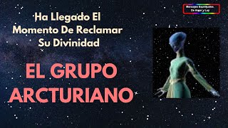 Ha Llegado El Momento De Reclamar Su Divinidad Grupo Arcturiano