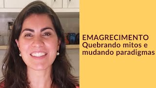 Emagrecimento - Quebrando Mitos e mudando paradigmas