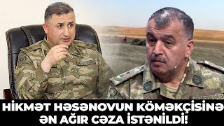 Hikmət Həsənovun köməkçisinə ən ağır cəza istənildi!