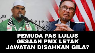 PEMUDA PAS SURUH PMX MELETAK JAWATAN DISAHKAN GILA?