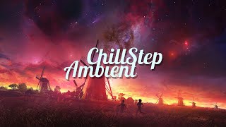 Chillstep & Ambient Mix 2023 [2 Hours]