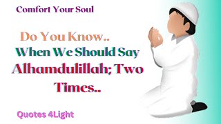 Say Alhamdulillah Two Times Because..| | Comfort Your Soul | Quotes 4Light