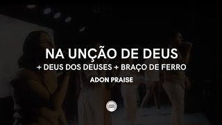 NA UNÇÃO DE DEUS + DEUS DOS DEUSES + BRAÇO DE FERRO | AO VIVO - Versão Elaine de Jesus | Adon Praise