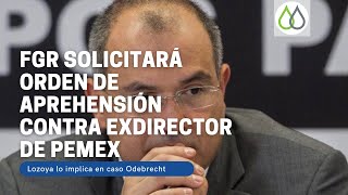 FGR solicitará orden de aprehensión contra exdirector de Pemex