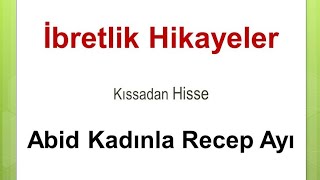 Abid Kadınla Recep Ayı-İbretlik Hikayeler-Kıssadan Hisse-Kısa,dini,ders veren İbretlik Hikayeler