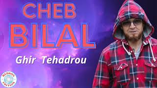 Cheb Bilal - Ghir Tehadrou