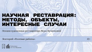 «Научная реставрация: методы, объекты, интересные случаи». Лекция Веры Кузнецовой