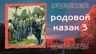 АУДИОКНИГА ПОПАДАНЦЫ: РОДОВОЙ КАЗАК 3