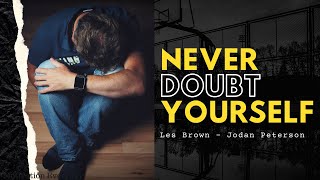 Never Doubt Yourself ( Les Brown - Jordan Peterson )