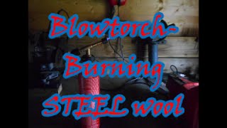 Using a blowtorch| Burning Steel wool!! Making steel wool glow red hot!!