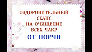 Оздоровительный Сеанс на Очищение Всех Чакр от порчи🧧