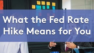 What the Fed Rate Hike Means for You