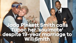 Jada Pinkett Smith calls Tupac her 'soulmate' despite 19-year marriage to Will Smith