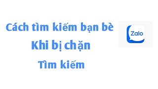 Cách tìm kiếm bạn bè zalo khi bị chặn