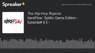 NerdFlow: Spittin Game Edition - Episode# 8.5 - Stop Hatin on PS Exclusive Deals with Developers