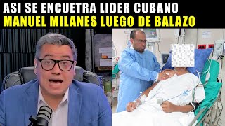 ULTIMA HORA! ASÍ SE ENCUENTRA MANUEL MILANES LUEGO DEL ATAQUE (LIDER CUBANO)